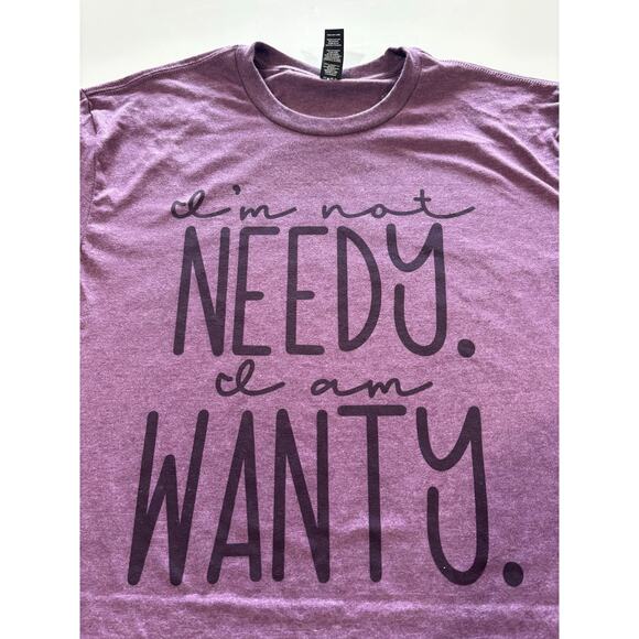I’m Not Needy I’m Wanty T-Shirt - Picture 1 of 4